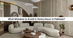 What Mistakes to Avoid in Home Decor in Pakistan?