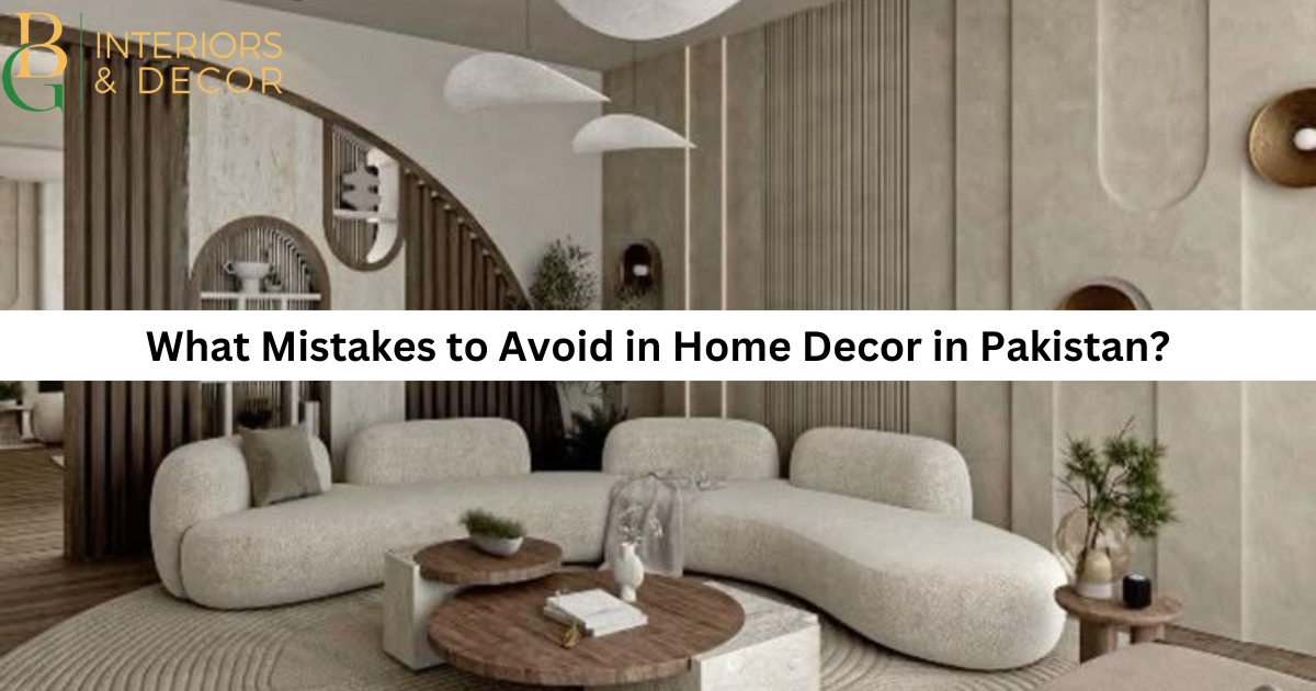 What Mistakes to Avoid in Home Decor in Pakistan?