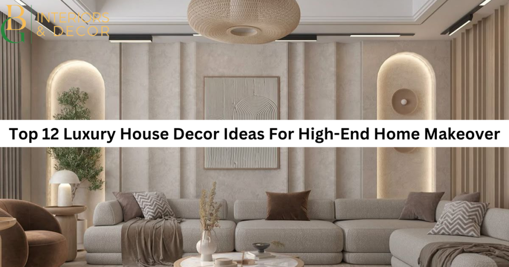 Top 12 Luxury House Decor Ideas For High-End Home Makeover